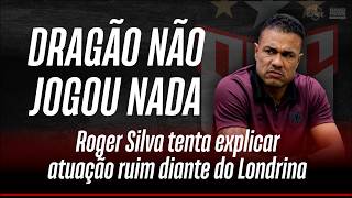 Dragão empata diante do Londrina, e Roger Silva defende elenco depois de atuação ruim