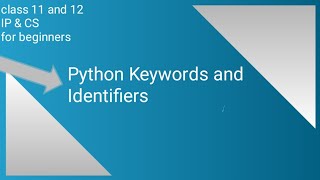 Python Keywords and Identifiers || Class 11 IP & CS CBSE