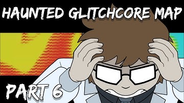 HAUNTED Glitchcore MAP | Part 6