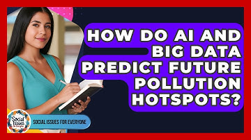 How Do AI And Big Data Predict Future Pollution Hotspots? - Social Issues For Everyone
