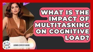 What Is The Impact Of Multitasking On Cognitive Load? - Admin Career Guide