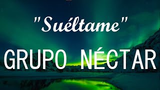 Video thumbnail of "Grupo Néctar - Suéltame (LETRA/LYRICS)"
