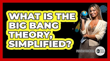 What Is The Big Bang Theory, Simplified? - Physics Frontier