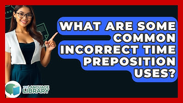 What Are Some Common Incorrect Time Preposition Uses? - The Language Library