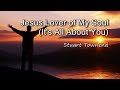 Jesus lover of my soul its all about you  stuart townend with lyrics