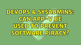 DevOps & SysAdmins: Can App-V be used to prevent software piracy?