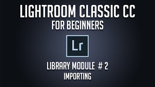 Adobe Lightroom Classic CC for Beginners - Library 02: Importing