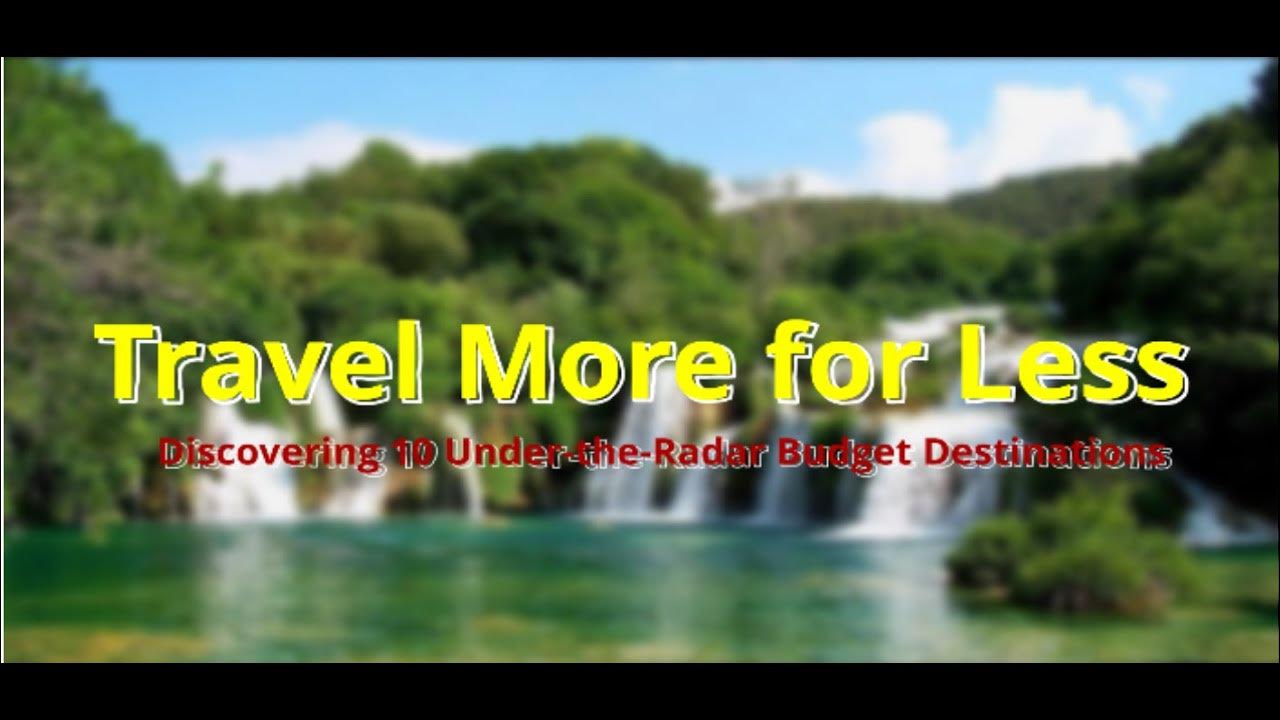 Travel More for Less: Discovering 10 Under-the-Radar Budget