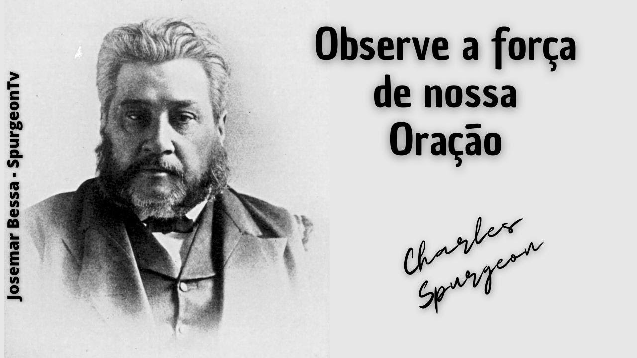 Observe a Força da nossa Oração  | C. H. Spurgeon ( 1834 - 1892 )