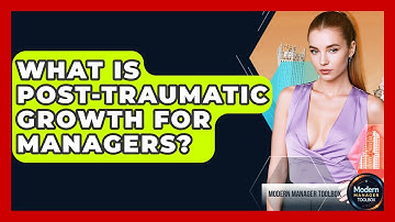 What Is Post-traumatic Growth For Managers? - Modern Manager Toolbox