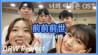 Video thumbnail of "「 너의 이름은OST | 전전전세(前前前世) - RADWIMPS 」 Covered by DRW Project"