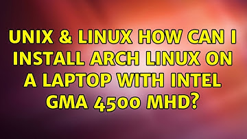 Unix & Linux: How can I install Arch Linux on a Laptop with Intel GMA 4500 MHD?