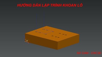NX CAM - CNC 3D - HƯỚNG DẪN LẬP TRÌNH GIA CÔNG KHOAN LỖ TRONG SẢN XUẤT ĐỒ GỖ NỘI THẤT