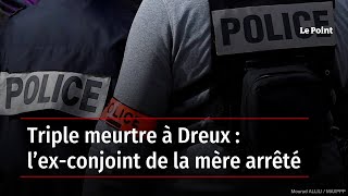 Triple meurtre à Dreux : l’ex-conjoint de la mère arrêté