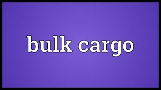 Bulk cargo Meaning