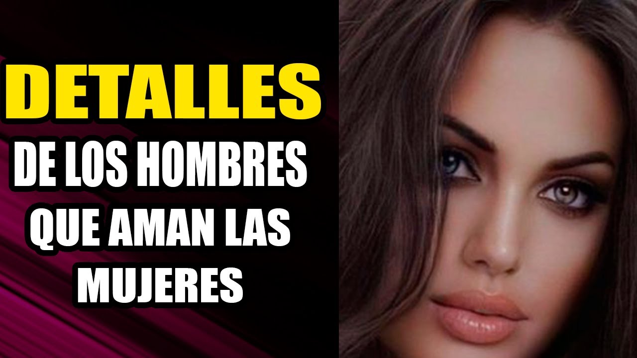 Pequeños Detalles Que Le Gustan A La Mujeres De Los Hombres - YouTube