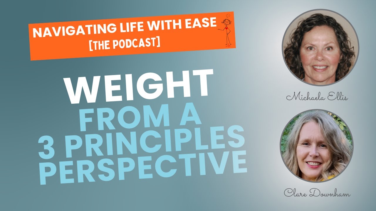 Weight...from a Three Principles Perspective - Navigating Life with Ease [The Podcast]