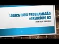 #03 Lógica para Programação - Algoritmos - Variáveis - VisualG - Exercícios Resolvidos