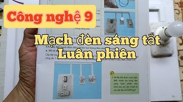 Công nghệ 9-  Chủ đề 6 - Hướng dẫn lắp mạch điều khiển 2 đèn sáng tắt luân phiên