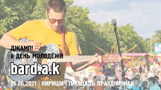 bard.a.k - День Молодёжи / ДЖАМП! / КИРИШИ (26.06.21)