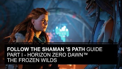 Follow the Shaman ’s Path Guide Part I - Horizon Zero Dawn™ The Frozen Wilds