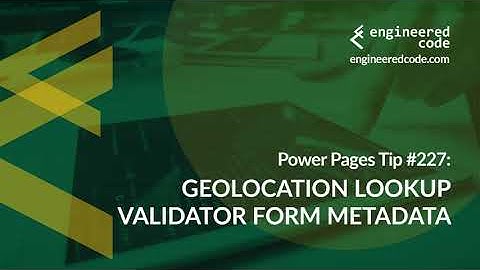 Power Pages Tip #227 - Geolocation Lookup Validator Form Metadata - Engineered Code