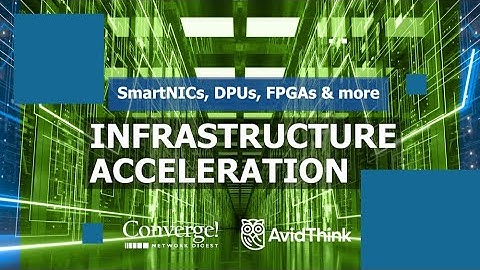 Infrastructure Acceleration: SmartNICs, DPUs, FPGAs and more