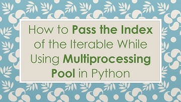 How to Pass the Index of the Iterable While Using Multiprocessing Pool in Python