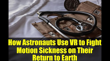 How Astronauts Use VR to Fight Motion Sickness on Their Return to Earth