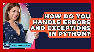 How Do You Handle Errors And Exceptions In Python? - Learn To Troubleshoot