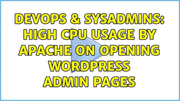 DevOps & SysAdmins: High CPU usage by Apache on opening WordPress Admin Pages