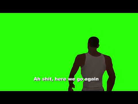 Cj ah shit, here we go again meme green screen