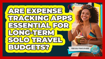 Are Expense Tracking Apps Essential For Long-term Solo Travel Budgets? - Your Solo Traveler Guide