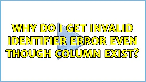 Why do I get Invalid identifier error even though column exist?