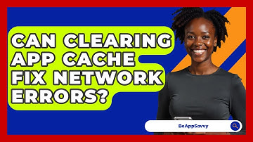 Can Clearing App Cache Fix Network Errors? - Be App Savvy