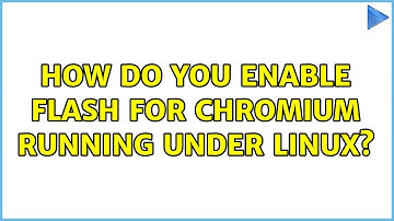 How do you enable flash for Chromium running under Linux? (2 Solutions!!)