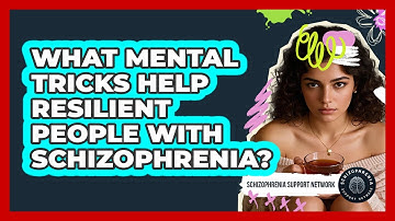 What Mental Tricks Help Resilient People With Schizophrenia? - Schizophrenia Support Network
