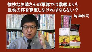 愉快なお隣さんの軍隊では階級よりも長幼の序を尊重しなければならない？　by 榊淳司