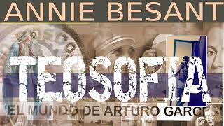 Teosofia I Annie Besant I El mundo de Arturo Garcés