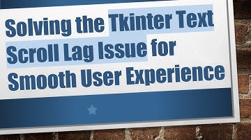Solving the Tkinter Text Scroll Lag Issue for Smooth User Experience