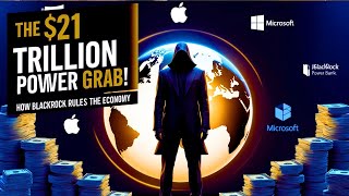 The Hidden Empire: How BlackRock Quietly Controls $21 Trillion and the Global Economy