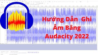 Hướng dẫn sử dụng audacity để ghi âm từ a-z 2022 screenshot 5