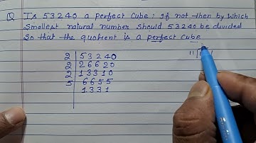 Is 53240 a perfect cube if not then by which smallest natural number should 53240 be
