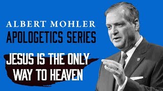 Albert Mohler | Apologetics Series: "Jesus Is the Only Way to Heaven"