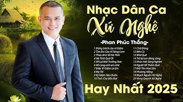 Tuyển tập các nhạc phẩm Siêu HOT HIT Dân ca Xứ Nghệ 2025 - Phan Phúc Thắng