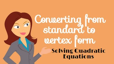 Quadratic Equations-Converting from standard form to vertex form
