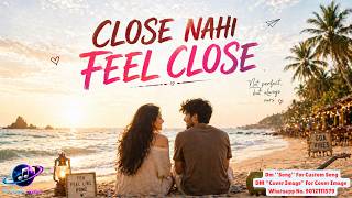 Close Nahi Feel Close Romantic Love Song 2026 Feel Good Vibes