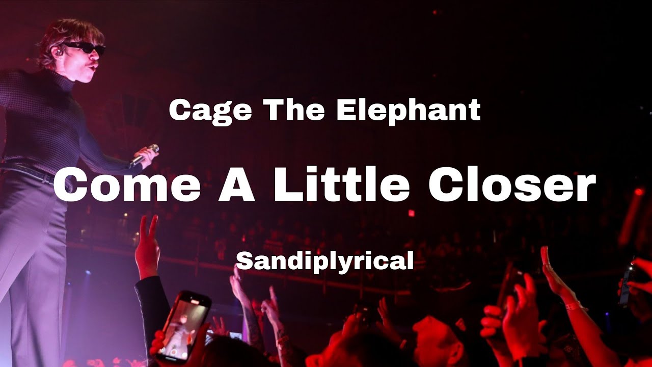 Come A Little Closer (Cage The Elephant) Sandiplyrical