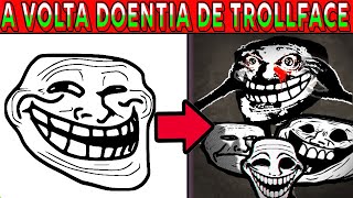 A VOLTA DOENTIA DO TROLLFACE (DE PIADA A ANOMALI@#%#$%, E DEPOIS A  DEPRESS@O) 