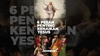 6 PESAN PENTING TENTANG KENAIKAN TUHAN YESUS | Jawaban.com